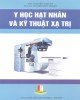 Ebook Y hạt nhân và kỹ thuật xạ trị: Phần 2 - ThS. Nguyễn Thái Hà, PGS.TS. Nguyễn Đức Thuận