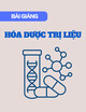 Bài giảng Hóa dược trị liệu – ThS. BS. Trần Trung Nghĩa